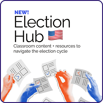 Election Hub: Classroom content + resources to navigate the election cycle